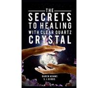 The Secrets to Healing with Clear Quartz Crystal