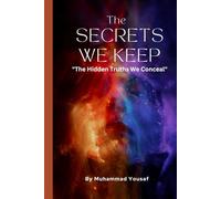 The Secrets We Keep By Muhammad Yousaf "The Hidden Truths We Conceal": Unveiling the Hidden Layers of Human Lives