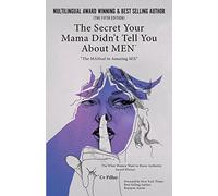 The Secrets Your Mama Didn't Tell You About MEN: The MANual To Amazing Sex