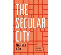 The Secular City: Secularization and Urbanization in Theological Perspective