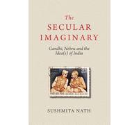 The Secular Imaginary: Gandhi, Nehru and the Idea(s) of India