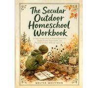 The Secular Outdoor Homeschool Workbook: A Four-Season Guide to Nature Observation, Simple Science Experiments, and Practical Outdoor Skills for Ages 7 to 12