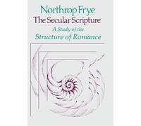 The Secular Scripture: A Study of the Structure of Romance: 34 (The Charles Eliot Norton Lectures)