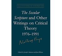 The Secular Scripture and Other Writings on Critical Theory, 1976-1991: 19 (Collected Works of Northrop Frye)