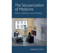 The Secularization of Medicine : Ritual, Salvation, and Prophecy