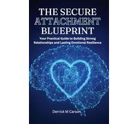 THE SECURE ATTACHMENT BLUEPRINT: Your Practical Guide to Building Strong Relationships and Lasting Emotional Resilience