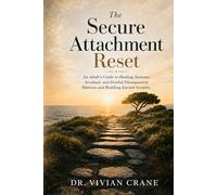 The Secure Attachment Reset: An Adult's Guide to Healing Anxious, Avoidant, and Fearful-Disorganized Patterns and Building Earned Security