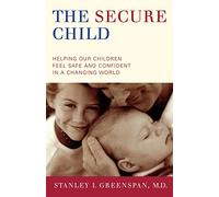 The Secure Child: Helping Our Children Feel Safe And Confident In A Changing World