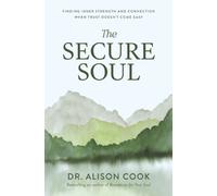 The Secure Soul : Finding Inner Strength and Connection When Trust Doesn't Come Easy