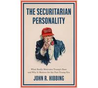 The Securitarian Personality: What Really Motivates Trump's Base and Why It Matters for the Post-Trump Era