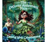 The Security Awareness Pixie - Dealing with Cyberbullying: A Guide for Improving Children's Online Safety, Privacy, and Security