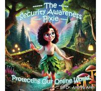 The Security Awareness Pixie - Protecting Our Online World: A children's guide to careers in cybersecurity and improving children's online safety, privacy, and security