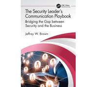 The Security Leader’s Communication Playbook : Bridging the Gap between Security and the Business