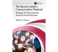 The Security Leader’s Communication Playbook: Bridging the Gap between Security and the Business (Security, Audit and Leadership Series)