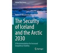 The Security of Iceland and the Arctic 2030: A Recommendation for Increased Geopolitical Stability (Springer Polar Sciences)