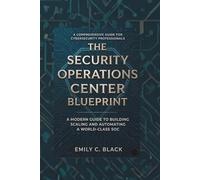 The Security Operations Center Blueprint: A Modern Guide to Building, Scaling, and Automating a World-Class SOC