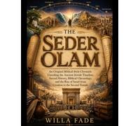 The Seder Olam: An Original Biblical-Style Chronicle Unveiling the Ancient Jewish Timeline, Sacred History, Biblical Chronology, and the Rise of Israel from Creation to the Second Temple