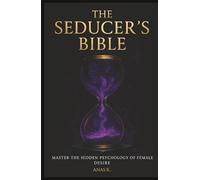 THE SEDUCER'S BIBLE: Master The Hidden Psychology Of Female Desire