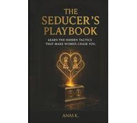 THE SEDUCER'S PLAYBOOK: Learn The Hidden Tactics That Make Women Chase You.