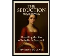 The Seduction Movie Review: “Unveiling the Rise of Isabelle de Merteuil”