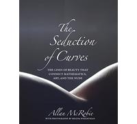 The Seduction of Curves : The Lines of Beauty That Connect Mathematics, Art, and the Nude