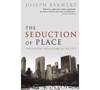 The Seduction of Place: The History and Future of the C - Paperback NEW Rykwert,