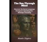 The See-Through Mind: Discover the Secret Language Everyone's Speaking But Nobody's Teaching