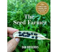 The Seed Farmer : A Complete Guide to Growing, Using, and Selling Your Own Seeds