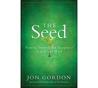 The Seed: Finding Purpose and Happiness in Life and Work (Jon Gordon)