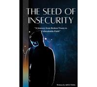 The Seed Of Insecurity: A Journey from Broken Trusts to Unbreakable Faith