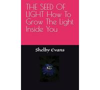 THE SEED OF LIGHT How To Grow The Light Inside You