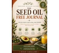 The Seed Oil Free Journal: A 90-Day Pantry Swap & Real Food Tracker - Reduce Processed Oils, Cook More at Home, Notice How You Feel