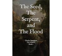 The Seed, the Serpent, and the Flood: Spurgeon’s Sermons on Genesis 1-9 (The Complete Spurgeon Sermon Library: Biblical Chronology Edition)