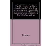 The Seed & the Soil: Gender and Cosmology in Turkish Village Society: 11 (Comparative Studies on Muslim Societies)