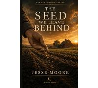 The Seed We Leave Behind: Finding Legacy, Mentorship, and Purpose in What We Pass On (Farmers Wisdom Series)