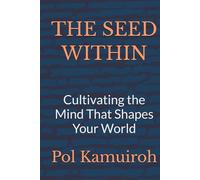 THE SEED WITHIN: Cultivating the Mind That Shapes Your World