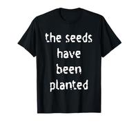 The Seeds Have Been Planted T-Shirt