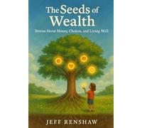 The Seeds of Wealth: Stories About Money, Choices, and Living Well
