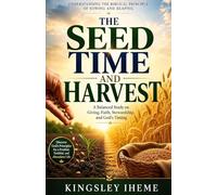 THE SEEDTIME AND HARVEST: Understanding The Biblical Principle of Sowing And Reaping