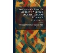 The Seege or Batayle of Troye: A Middle English Metrical Romance: Edited From Mss. Lincoln's Inn 150, Egerton 2862, Arundel Xxii With Harley 525 Included in the Appendix: By Mary Elizabeth Barnicle