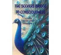 The Seekers Bridge to Consciousness: A practical technology-assisted self help guide to evolve your consciousness