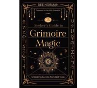 The Seeker's Guide to Grimoire Magic : Unlocking Secrets from Old Texts