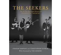The Seekers: The 50 Year Recorded History of Australia's First Supergroup: The 50 Year Recorded History of Australia's First Supergroup