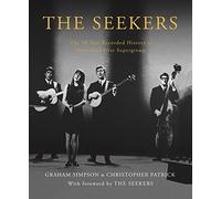 The Seekers: The 50 Year Recorded History of Australia's First Supergroup: The 50 Year Recorded History of Australia's First Supergroup