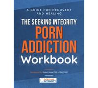 The Seeking Integrity Porn Addiction Workbook: A Guide for Recovery and Healing