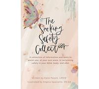 The Seeking Safety Collection: A Collection of Information and Tools to Assist you at Your Own Pace to Reclaim Safety in Your Mind, Body, and Soul: 1 (Healing Book)
