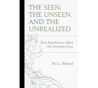 The Seen, the Unseen, and the Unrealized: How Regulations Affect Our Everyday Lives (Capitalist Thought: Studies in Philosophy, Politics, and Economics)