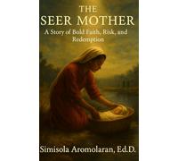 The Seer Mother: A Story of Bold Faith, Risk, and Redemption