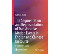 The Segmentation and Representation of Translocative Motion Events in English and Chinese Discourse : A Contrastive Study