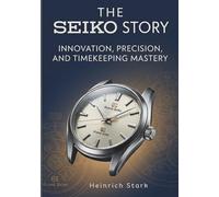 The Seiko Story: Innovation, Precision, and Timekeeping Mastery (Masters of Time)
